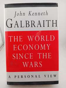 The World Economy Since the Wars: A Personal View by John Kenneth Galbraith