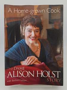 Cooking: A Home Grown Cook: The Dame Alison Holst Story by Alison Holst & Barbara Larson
