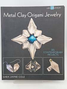 Crafts: Metal Clay Origami Jewelry: 25 Contemporary Projects by Sara Jayne Cole