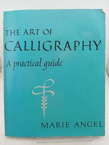 The Art of Calligraphy: A Practical Guide by Marie Angel