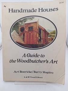 Handmade Houses: A Guide to the Woodbutcher's Art by Art Boericke,Barry Shapiro