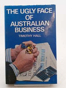 The Ugly Face of Australian Business by Timothy Hall