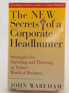 Business: The New Secrets of a Corporate Headhunter: Strategies for Surviving and Thriving in the New World of Business by John Wareham
