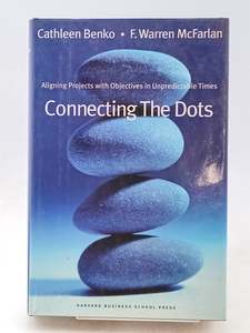 Business: Connecting the Dots: Aligning Projects With Objectives in Unpredictable Times by Cathleen Benko,F. Warren McFarlan