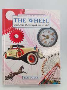 Childrens Non Fiction: The Wheel and How It Changed the World (History and Invention) by Ian Locke