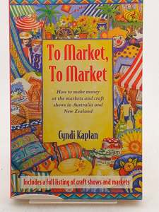 To Market, To Market : How To Make Money At The Markets And Craft Shows In Austr&hellip;