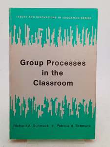 Group Processes in the Classroom by Patricia A. Schmuck,Richard A. Schmuck
