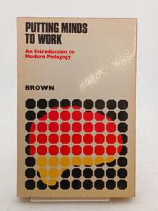 Education: Putting Minds to Work: An Introduction to Modern Pedagogy by D. Brown
