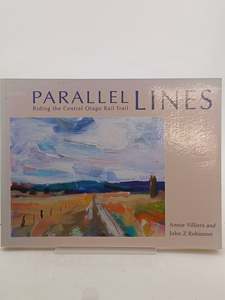 Parallel Lines: Riding the Central Otago Rail Trail by Annie Villiers,John Z. Robinson