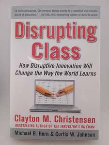 Disrupting Class: How Disruptive Innovation Will Change the Way the World Learns&hellip;