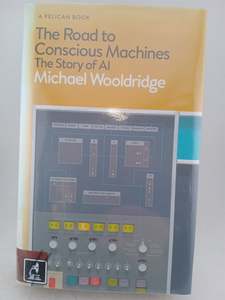 Computers: Road To Conscious Machines: the story of AI by Michael Wooldridge