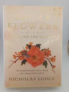 Cooking: Sugar Flowers from Around the World by Nicholas Lodge
