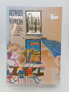 Education: Between Two Worlds: the history of Palmerston North College of Education 1956 - 1996 by Roger Openshaw