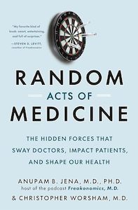 Random Acts of Medicine: The Hidden Forces That Sway Doctors, Impact Patients, a&hellip;