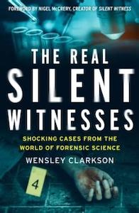 True Crime: The Real Silent Witnesses: Shocking cases from the World of Forensic Science