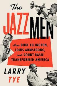 The Jazzmen: How Duke Ellington, Louis Armstrong, And Count Basie Transformed America