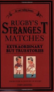 Rugby's Strangest Matches: Extraordinary but true stories from over a century of rugby
