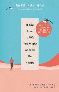 All: If You Live To 100, You Might As Well Be Happy: Lessons for a Long and Joyful Life: The Korean Bestseller (Copy)