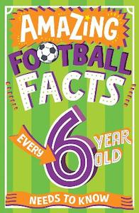 Chapter Books: Amazing Football Facts Every 6 Year Old Needs to Know (Amazing Facts Every Kid Needs to Know)