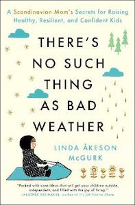 Education Theory: There's No Such Thing as Bad Weather: A Scandinavian Mom's Secrets for Raising Healthy, Resilient, and Confident Kids (from Friluftsliv to Hygge)