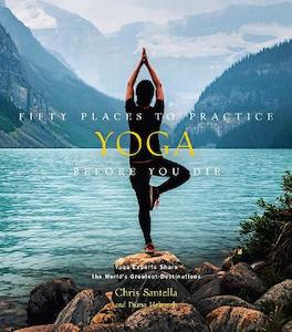 Fifty Places to Practice Yoga Before You Die: Yoga Experts Share the World'&hellip;