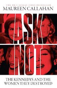 Ask Not: The Kennedys and the Women They Destroyed