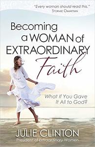 Becoming a Woman of Extraordinary Faith: What If You Gave It All to God?