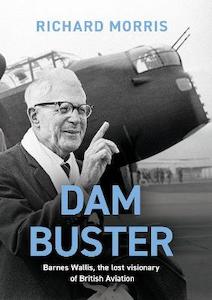 Dam Buster: Barnes Wallis, the Lost Visionary of British Aviation