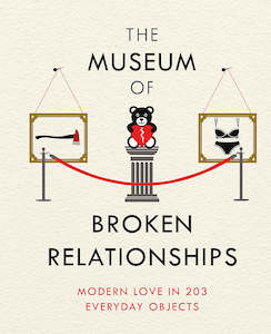 The Museum of Broken Relationships Modern Love in 203 Everyday Objects