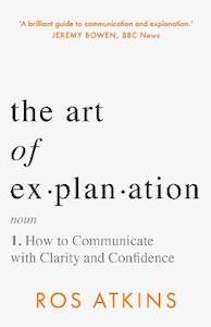 Dictionaries Atlases: The Art of Explanation: How to Communicate with Clarity and Confidence