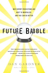 Future Babble: Why Expert Predictions Are Next to Worthless, and You