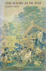 Maori: The Maori As He Was: a Brief Account of Maori Life As It Was in Pre-European Days by Elsdon Best