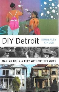 Non Fiction: Diy Detroit: Making Do In A City Without Services by Kimberley Kinder