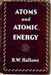 Science And Mathematics: Atoms And Atomic Energy - A Simple Explanation by R. W. Hallows