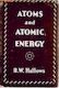 Atoms And Atomic Energy - A Simple Explanation by R. W. Hallows