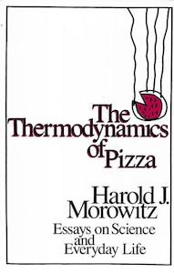 Science And Mathematics: The Thermodynamics Of Pizza: Essays On Science And Everyday Life by Harold J. Morowitz