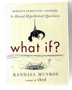 What If?: Serious Scientific Answers To Absurd Hypothetical Questions by Randall Munroe