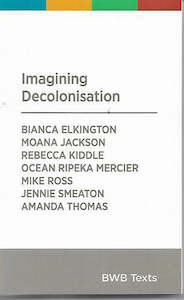 Nz Non Fiction: Imagining Decolonisation by Bianca Elkington and Moana Jackson and R. Kiddle and Ocean Ripeka Mercier and Mike Ross and Jennie Smeaton and Amanda Thomas