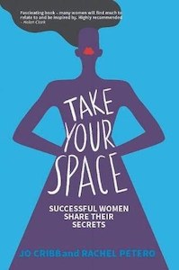 Business: Take Your Space: Successful Women Share Their Secrets by Rachel Petero