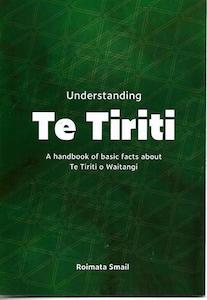 Maori: Understanding Te Tiriti: A Handbook Of Basic Facts About Te Tiriti O Waitangi by Roimata Smail