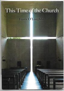 Religion: This Time of the Church by Frank O'Loughlin