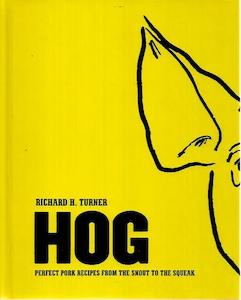 Hog: Proper Pork Recipes From The Snout To The Squeak by Richard H. Turner