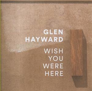 Glen Hayward: Wish You Were Here by Aaron Lister