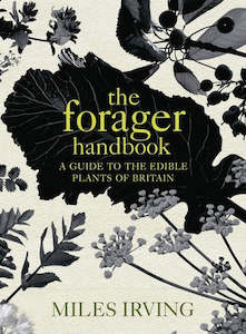 Cooking: The Forager Handbook: A Guide To The Edible Plants Of Britain by Miles Irving