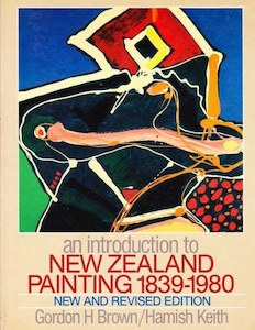 Nz Art: An Introduction To New Zealand Painting, 1839-1980 by Gordon H. Brown and Hamish Keith