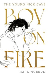 Music: Boy On Fire: The Young Nick Cave by Mark Mordue