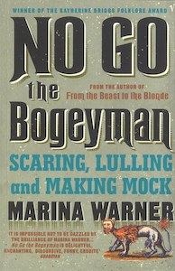 Mythology: No Go The Bogeyman: Scaring, Lulling, And Making Mock by Marina Warner