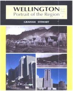 Wellington: Wellington: Portrait of the Region - Today and Yesterday by Graham Stewart