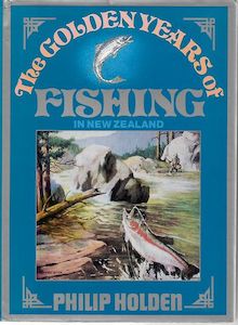 The Golden Years of Fishing in New Zealand by Philip Holden