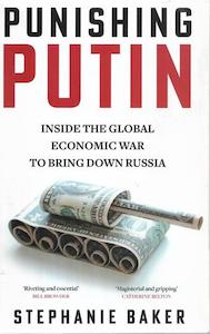 Punishing Putin: Inside The Global Economic War To Bring Down Russia by Stephanie Baker